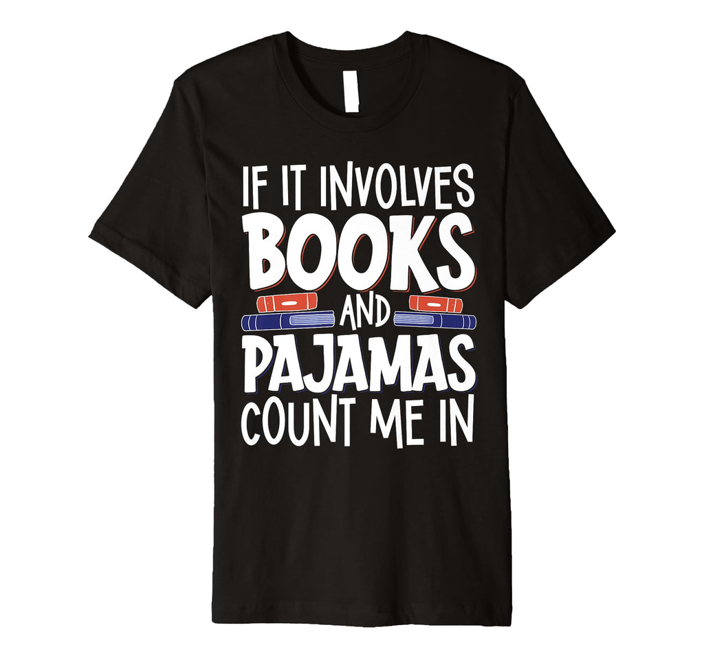If It Involves Books And Pajamas T-Shirt - Novelty Apparel for Adults - T-Shirt, Sweatshirt, Hoodie