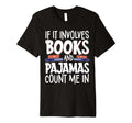 If It Involves Books And Pajamas T-Shirt - Novelty Apparel for Adults - T-Shirt, Sweatshirt, Hoodie