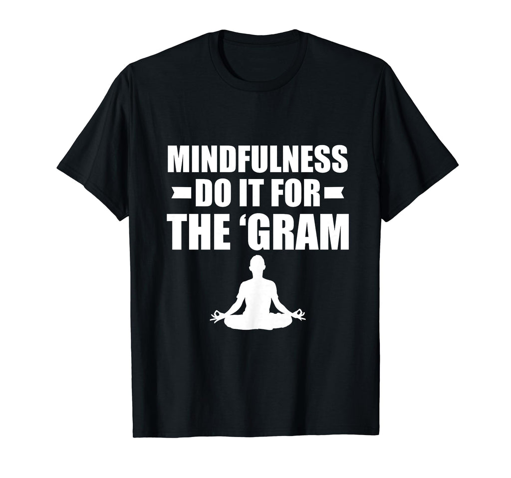 Mindfulness Do It Gram Meditation T-Shirt - Novelty Apparel Men Women - T-Shirt, Sweatshirt, Hoodie