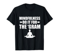 Mindfulness Do It Gram Meditation T-Shirt - Novelty Apparel Men Women - T-Shirt, Sweatshirt, Hoodie
