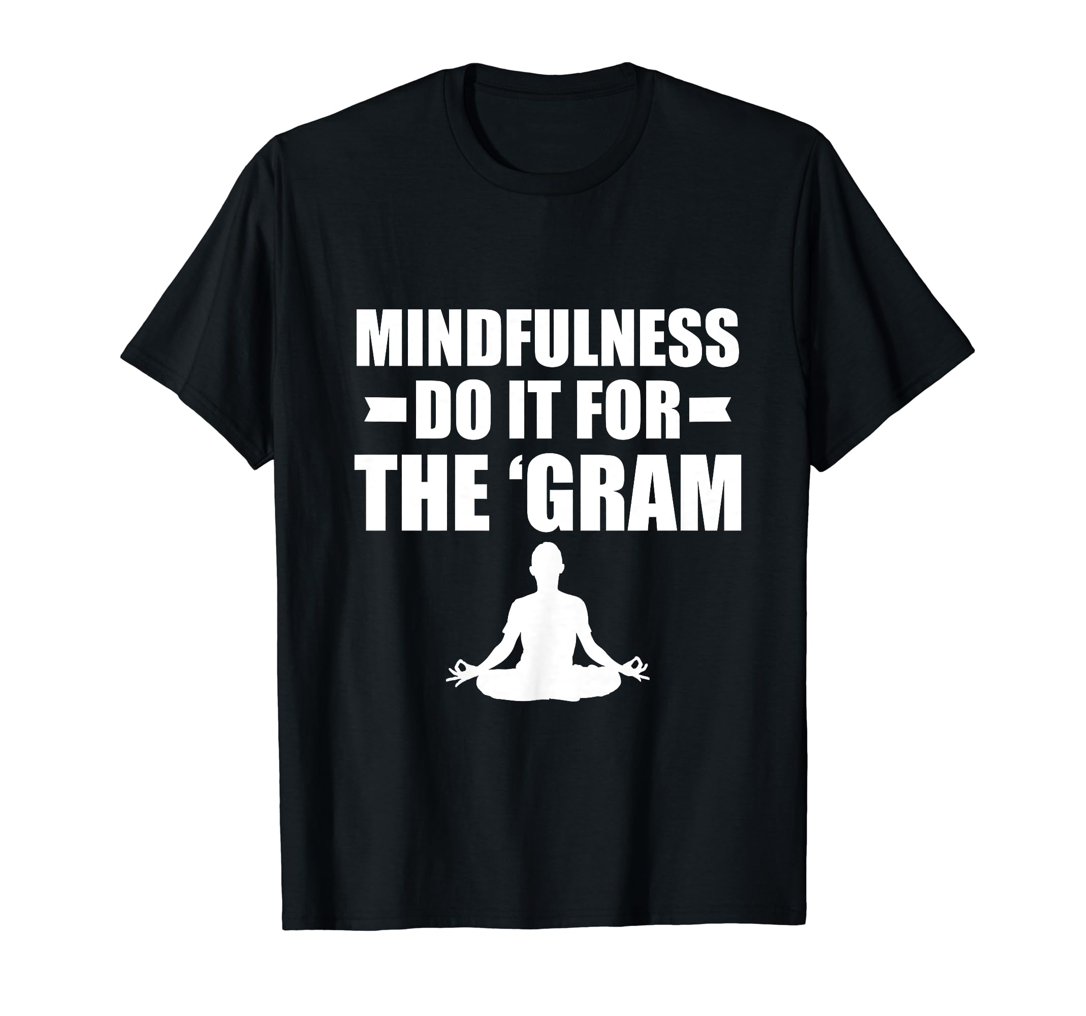 Mindfulness Do It Gram Meditation T-Shirt - Novelty Apparel Men Women - T-Shirt, Sweatshirt, Hoodie
