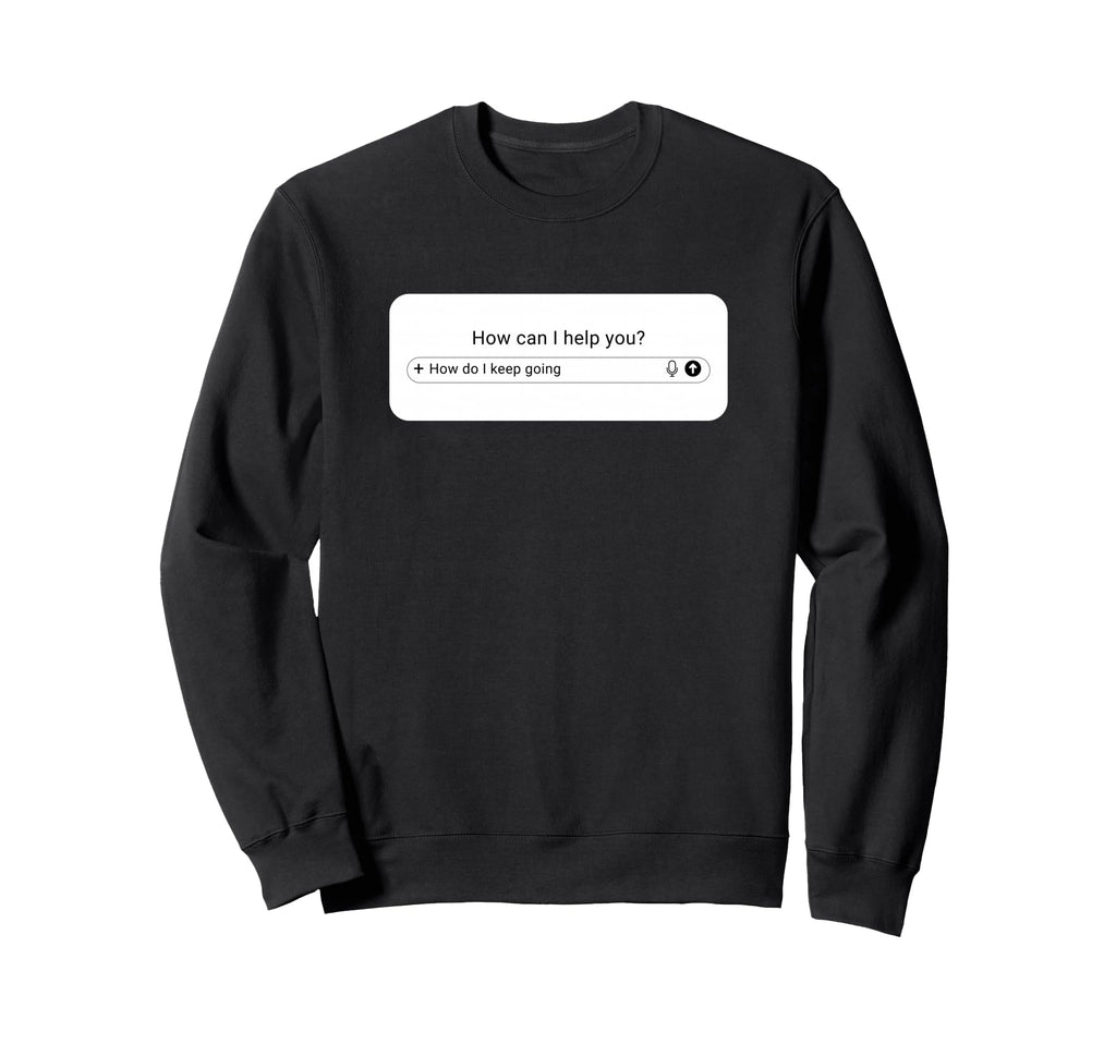 Ai Prompt Box How Do I Keep Going Sweatshirt - Streetwear Style for Adults - T-Shirt, Sweatshirt, Hoodie