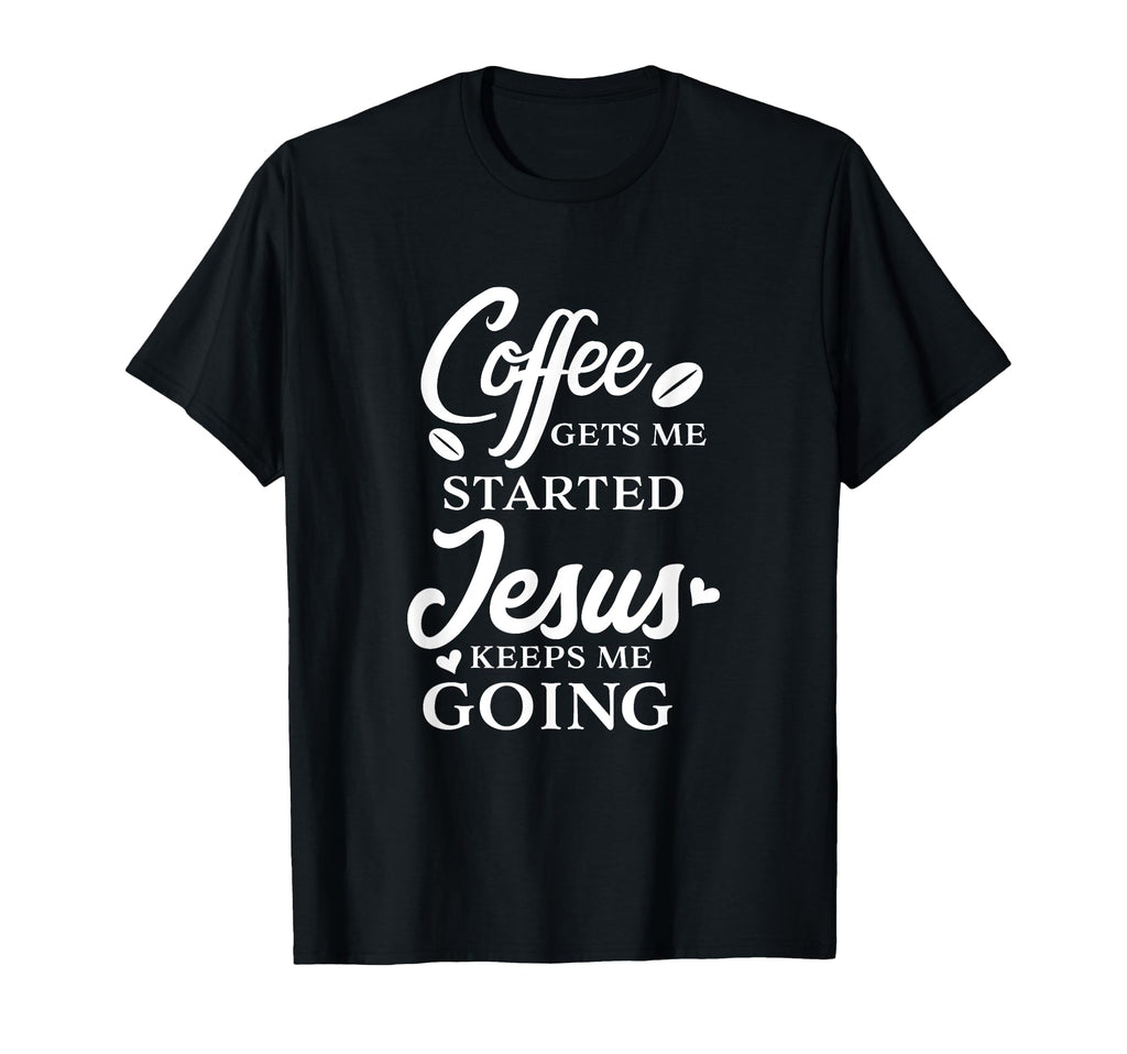 Coffee Gets Me Started Jesus Keeps T-Shirt - Minimalist Print for Adults - T-Shirt, Sweatshirt, Hoodie