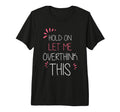 Hold Let Me Overthink This Fun And T-Shirt - Unique Graphic for Adults - T-Shirt, Sweatshirt, Hoodie