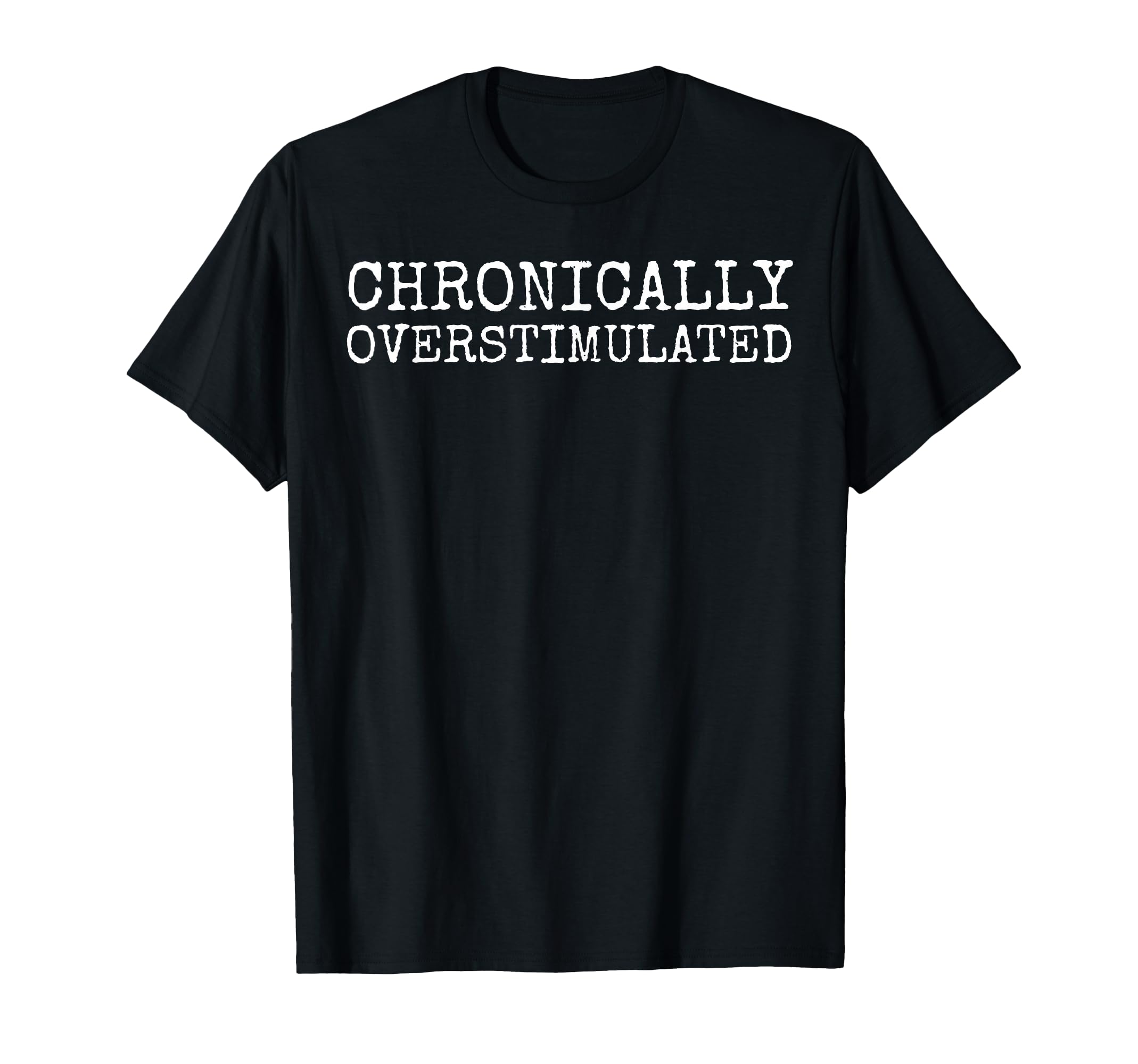 Chronically Overstimulated Gen Z Millenial T-Shirt - Trendy Graphic Unisex - T-Shirt, Sweatshirt, Hoodie