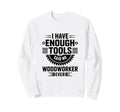 Woodworking Enough Tools Funny Sweatshirt - Minimalist Print Men Women - T-Shirt, Sweatshirt, Hoodie