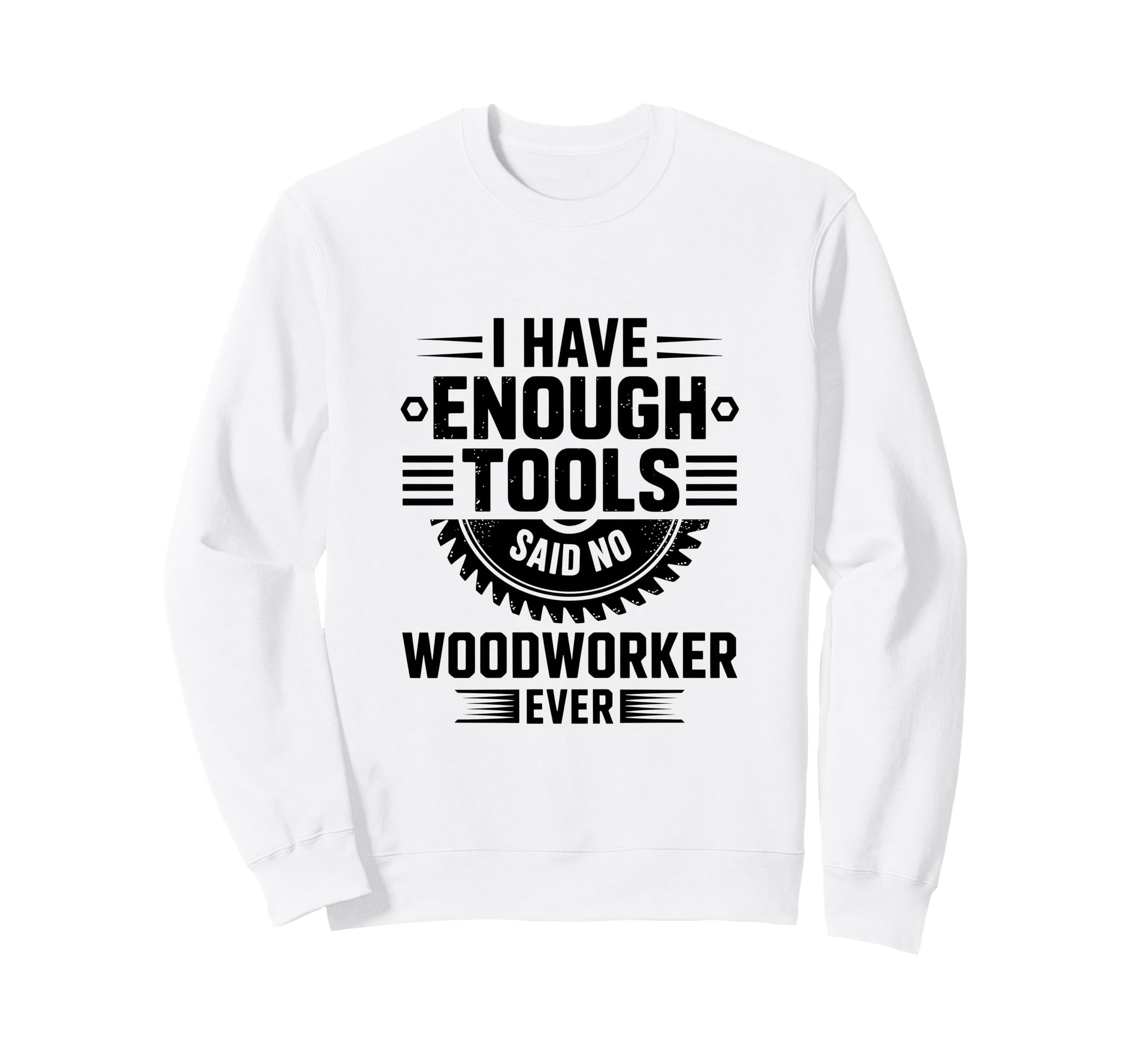 Woodworking Enough Tools Funny Sweatshirt - Minimalist Print Men Women - T-Shirt, Sweatshirt, Hoodie