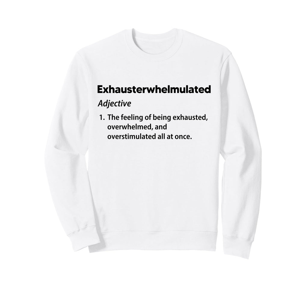 Exhausterwhelmulated Exhausted Sweatshirt - Custom Art Print Men Women - T-Shirt, Sweatshirt, Hoodie