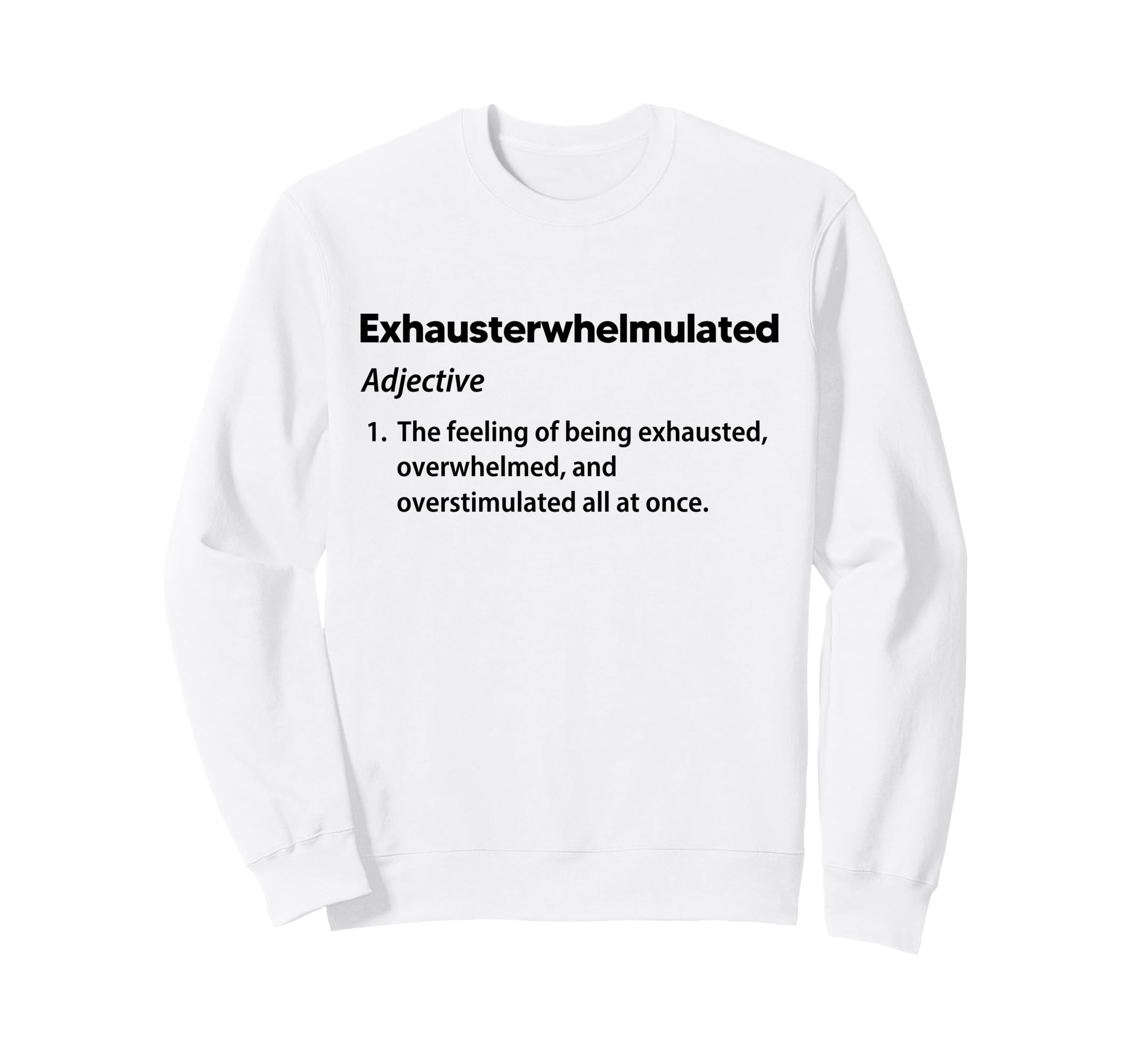 Exhausterwhelmulated Exhausted Sweatshirt - Custom Art Print Men Women - T-Shirt, Sweatshirt, Hoodie