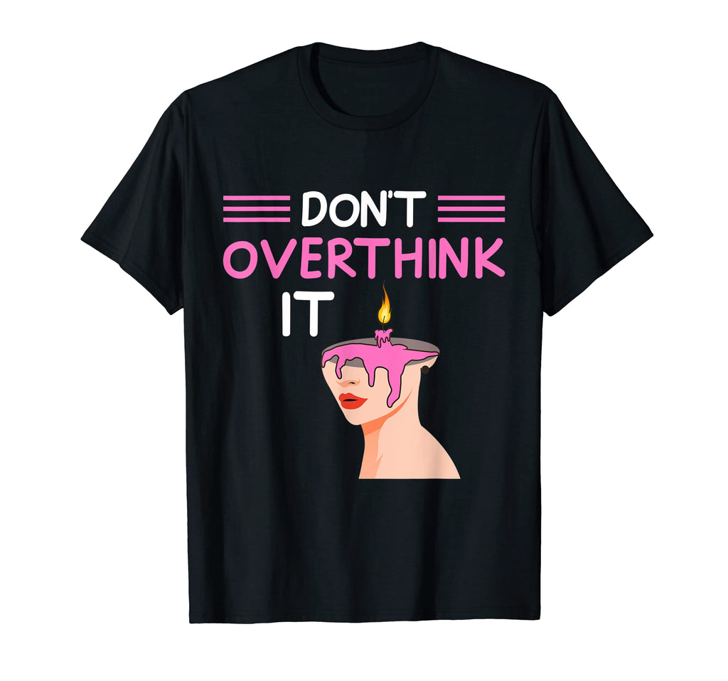 Dont Overthink It Funny Overthinking T-Shirt - Custom Art Print Men Women - T-Shirt, Sweatshirt, Hoodie