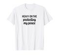 Heavy Protecting My Peace T-Shirt - Graphic Print Men Women - T-Shirt, Sweatshirt, Hoodie