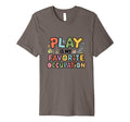 Occupational Therapy Play Is My Favorite T-Shirt - Novelty Apparel Unisex - T-Shirt, Sweatshirt, Hoodie