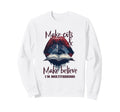 Make Outs And Make Believe Im Sweatshirt - Casual Everyday Wear Unisex - T-Shirt, Sweatshirt, Hoodie