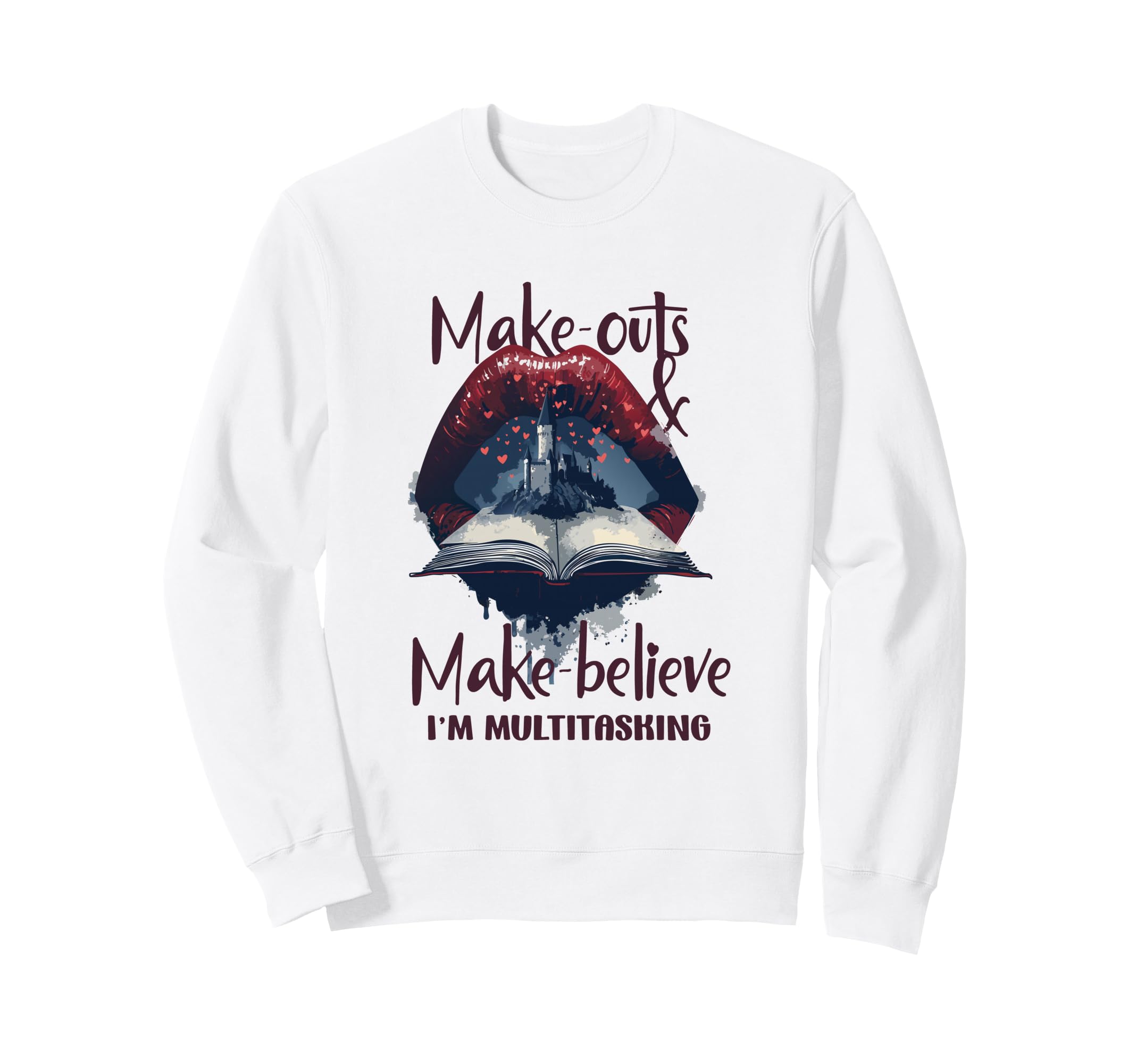 Make Outs And Make Believe Im Sweatshirt - Casual Everyday Wear Unisex - T-Shirt, Sweatshirt, Hoodie
