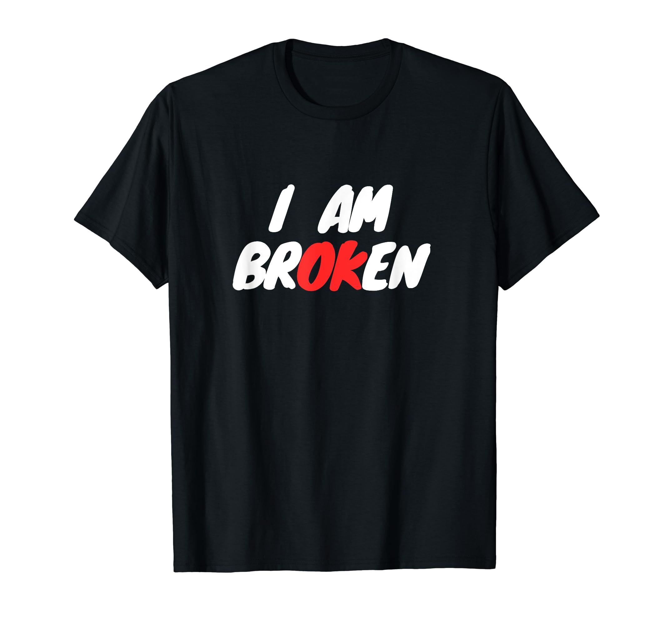 I Am Broken I Am Okay Mental Health T-Shirt - Casual Everyday Wear Unisex - T-Shirt, Sweatshirt, Hoodie