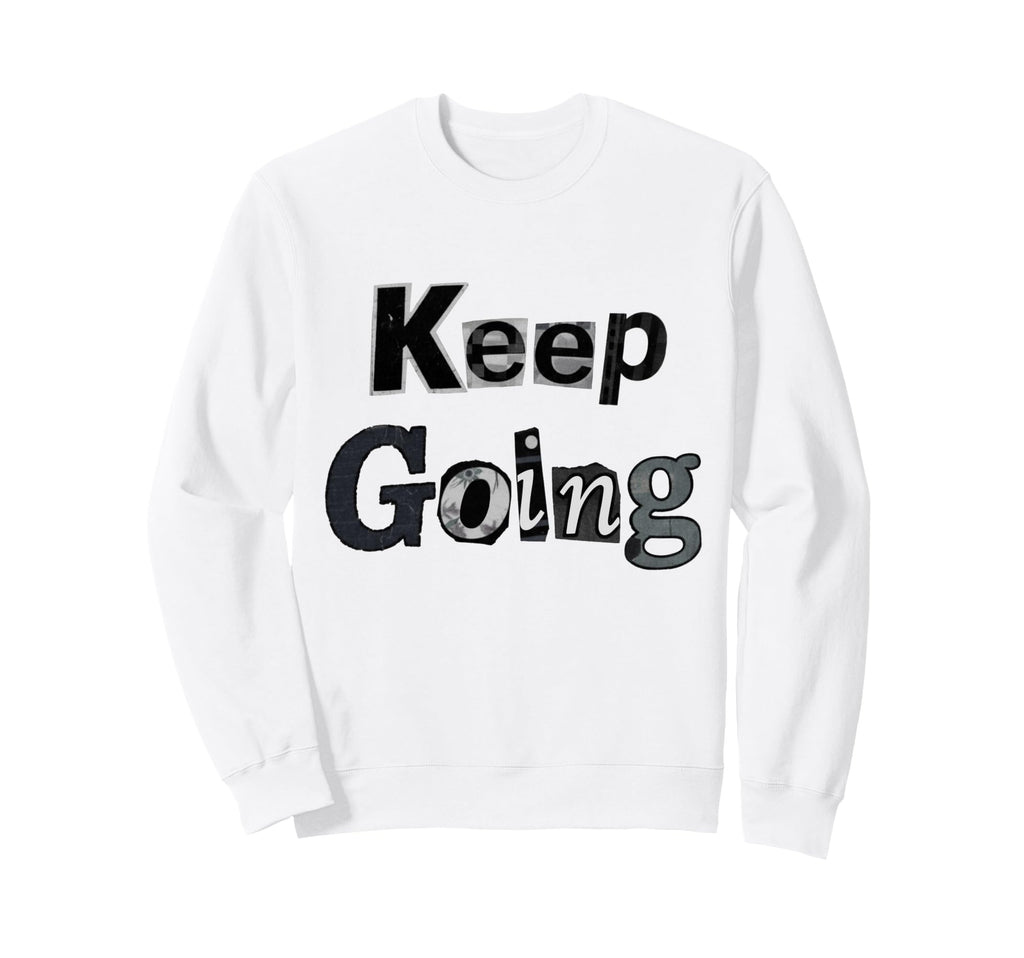 Keep Going Sweatshirt - Fun Novelty Design Unisex - T-Shirt, Sweatshirt, Hoodie