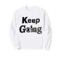 Keep Going Sweatshirt - Fun Novelty Design Unisex - T-Shirt, Sweatshirt, Hoodie