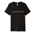 Mental Health Be Kind To Your Mind T-Shirt - Casual Everyday Wear Men Women - T-Shirt, Sweatshirt, Hoodie