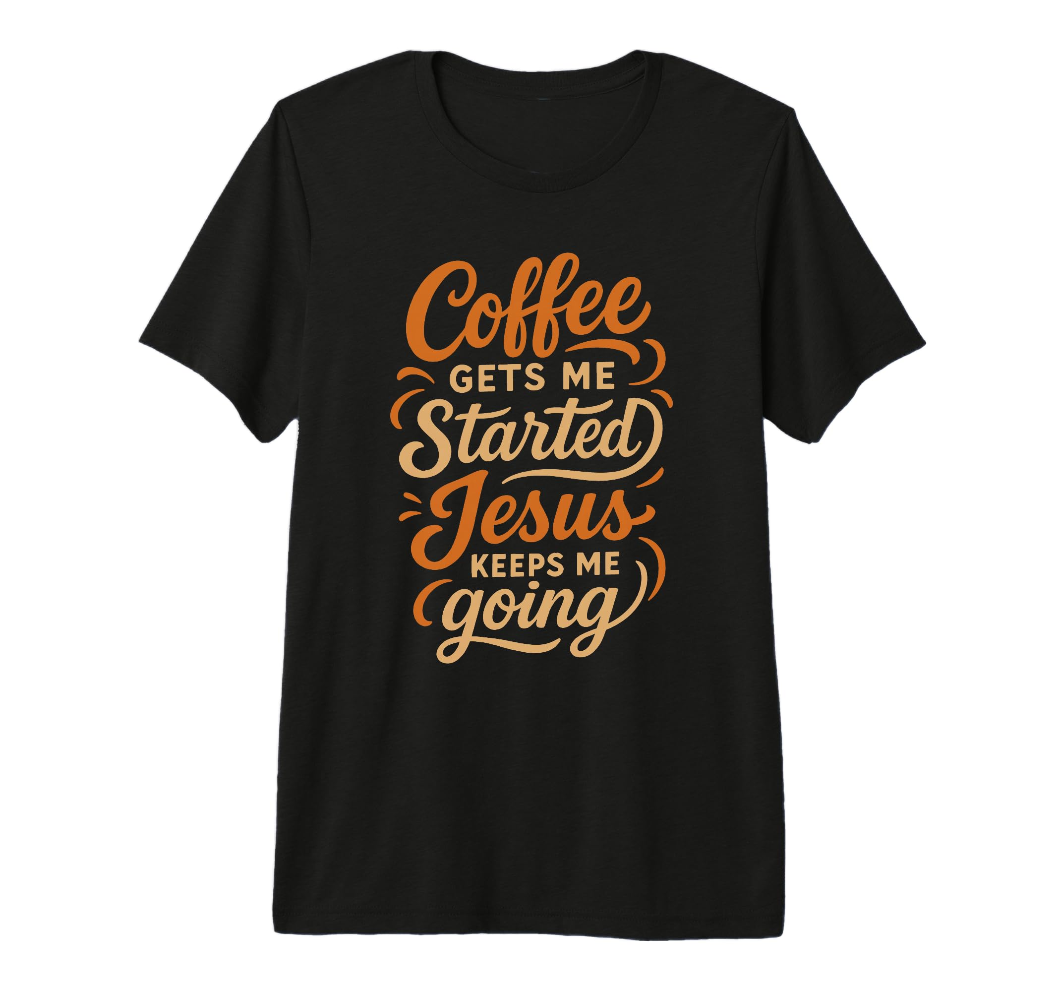 Coffee Gets Me Started Jesus Keeps Me T-Shirt - Trendy Graphic Unisex - T-Shirt, Sweatshirt, Hoodie