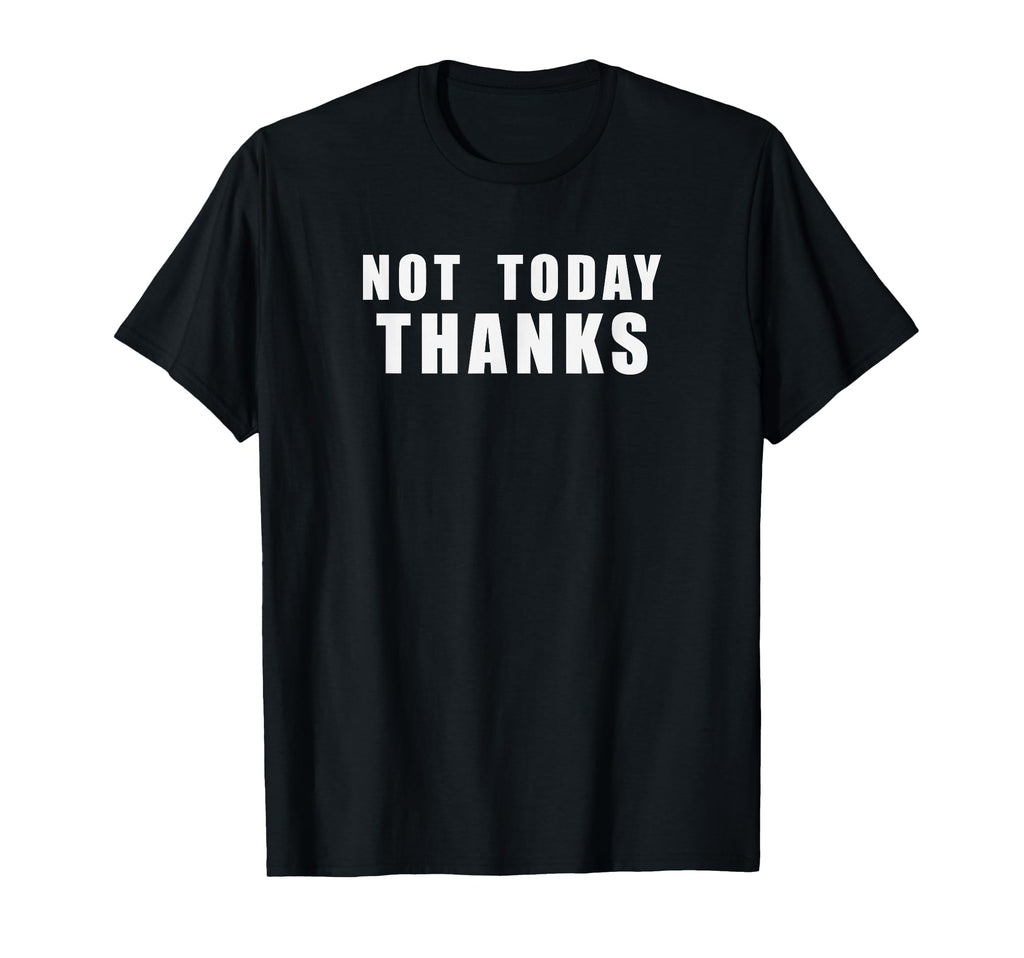 Not Today Thanks Funny Sarcastic T-Shirt - Trendy Graphic Men Women - T-Shirt, Sweatshirt, Hoodie