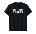 Not Today Thanks Funny Sarcastic T-Shirt - Trendy Graphic Men Women - T-Shirt, Sweatshirt, Hoodie