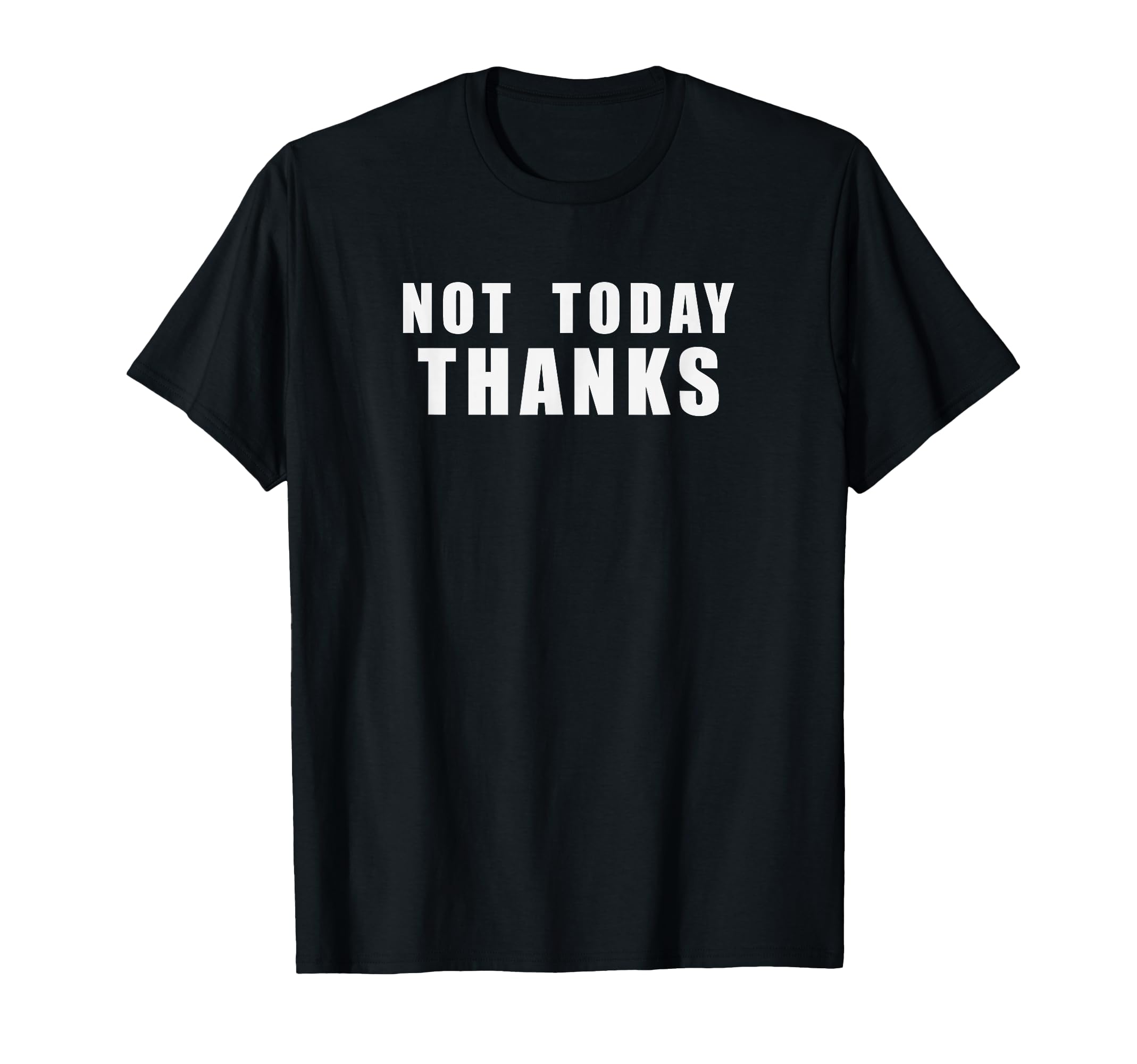 Not Today Thanks Funny Sarcastic T-Shirt - Trendy Graphic Men Women - T-Shirt, Sweatshirt, Hoodie