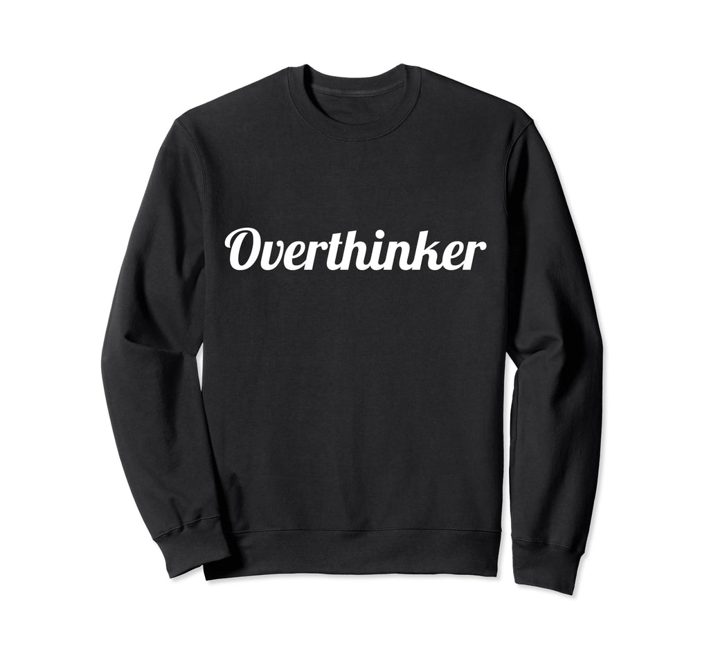Overthinker Mental Health Positive Sweatshirt - Trendy Graphic Men Women - T-Shirt, Sweatshirt, Hoodie