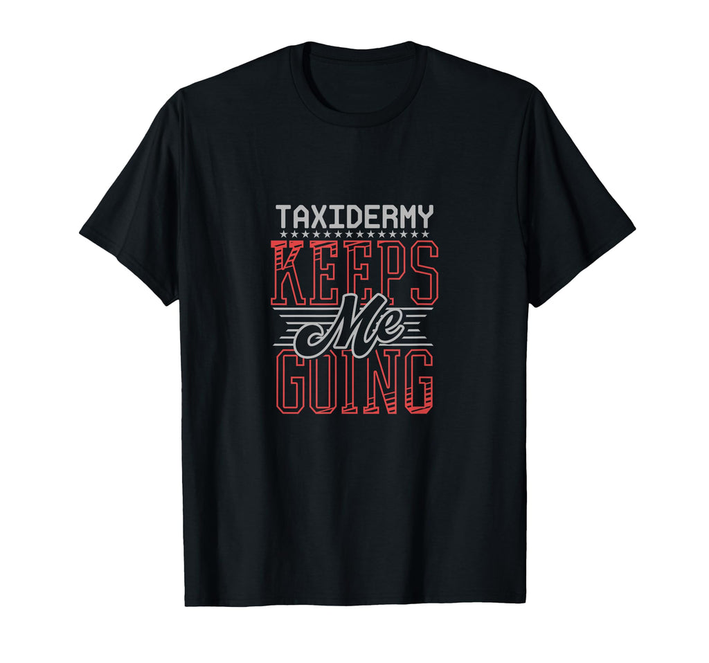 Taxidermy Keeps Me Going Hunter Wildlife Art T-Shirt - Graphic Print Unisex - T-Shirt, Sweatshirt, Hoodie