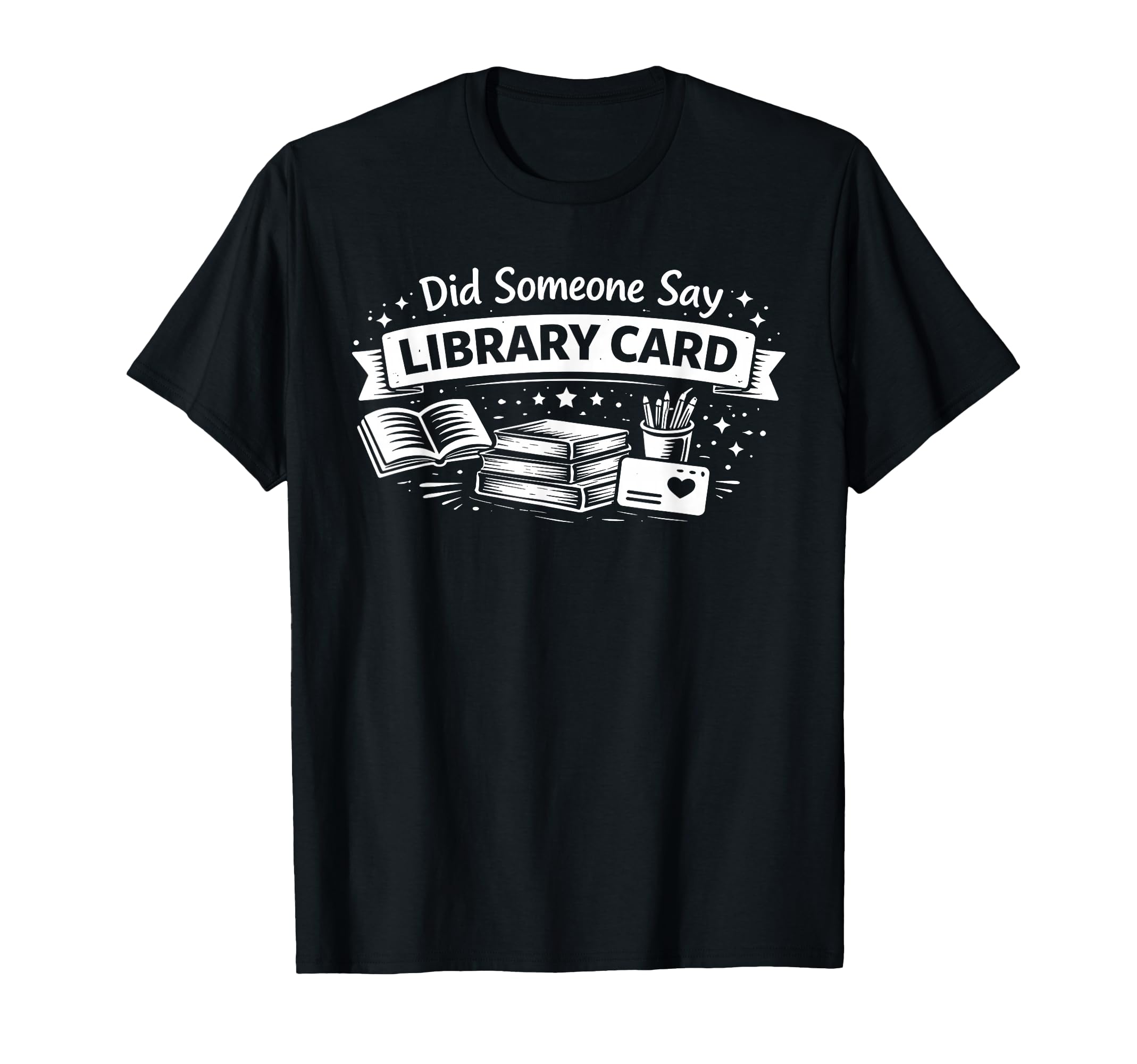 Did Someone Say Library Card Book T-Shirt - Casual Everyday Wear Unisex - T-Shirt, Sweatshirt, Hoodie