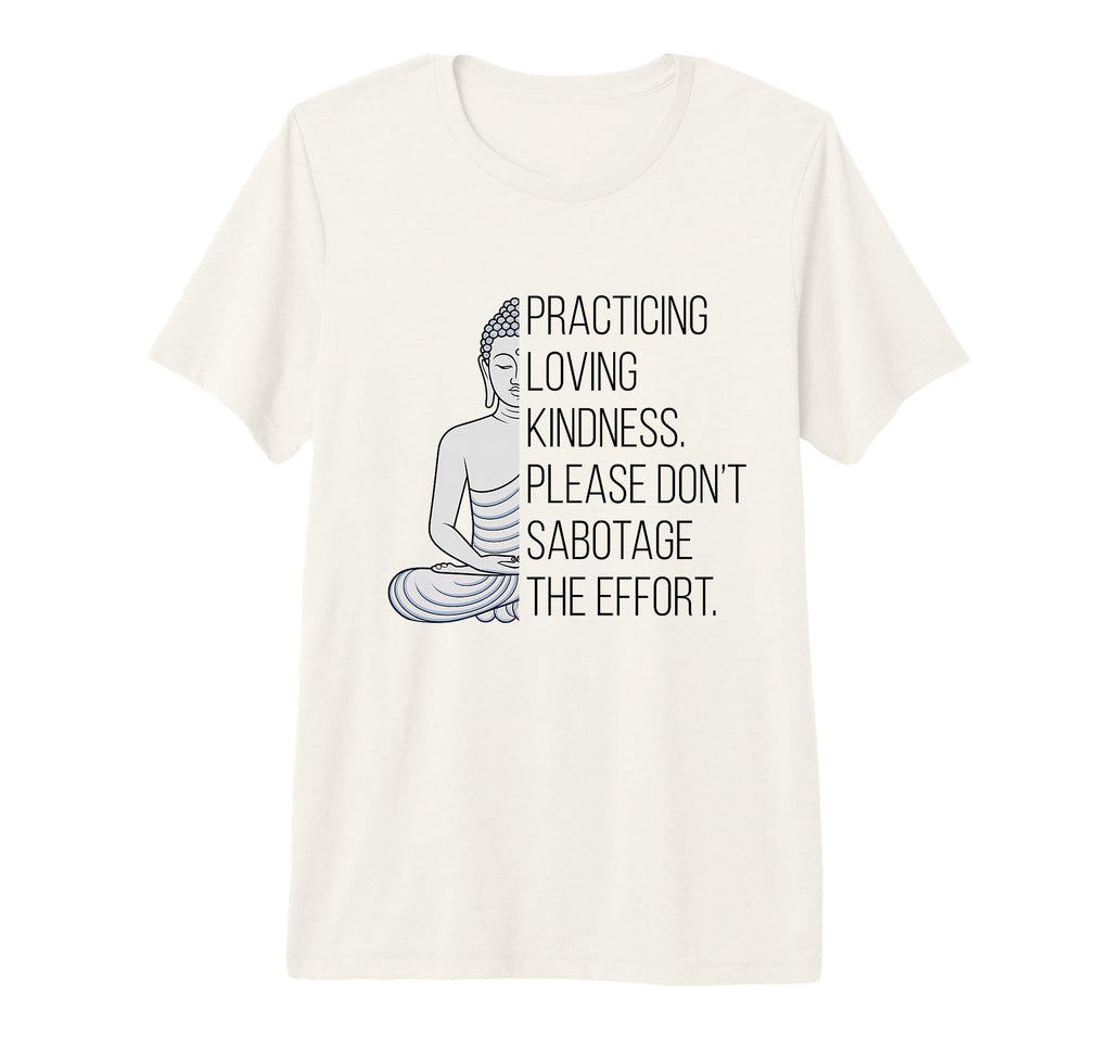 Practicing Loving Kindness Buddha T-Shirt - Fun Novelty Design Men Women - T-Shirt, Sweatshirt, Hoodie