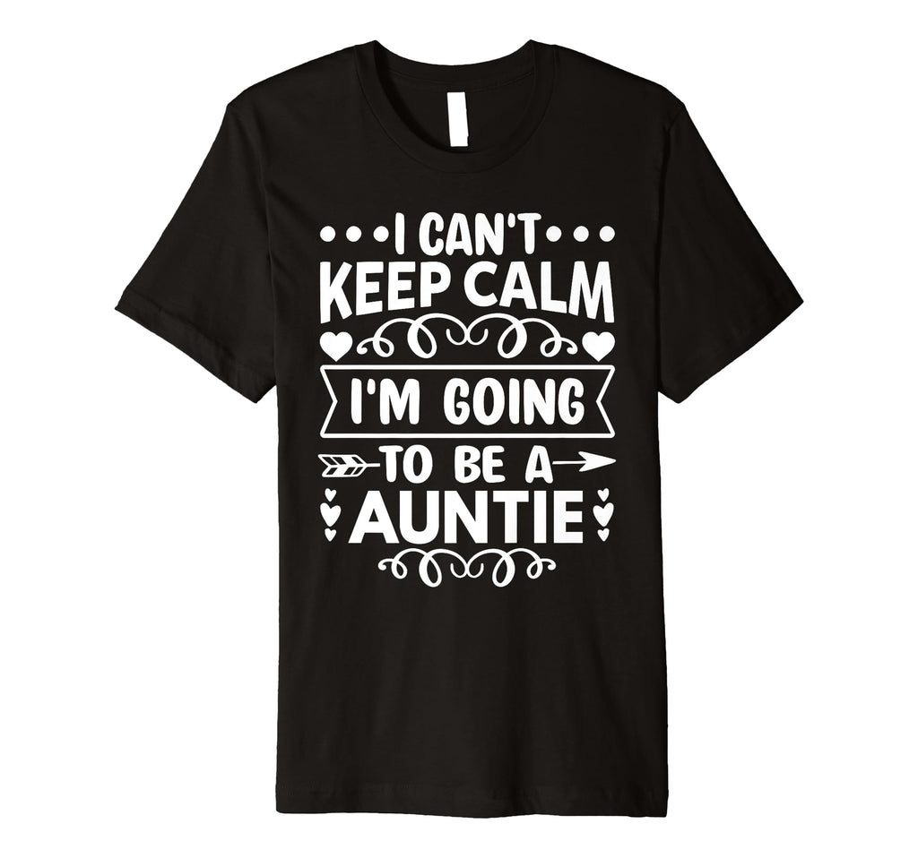 I Cant Keep Calm Im Going To Be Auntie T-Shirt - Novelty Apparel Unisex - T-Shirt, Sweatshirt, Hoodie