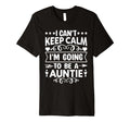 I Cant Keep Calm Im Going To Be Auntie T-Shirt - Novelty Apparel Unisex - T-Shirt, Sweatshirt, Hoodie