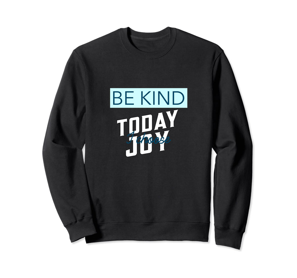 Funny Be Kind I Choose Joy Today Sweatshirt - Casual Everyday Wear Unisex - T-Shirt, Sweatshirt, Hoodie