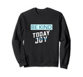 Funny Be Kind I Choose Joy Today Sweatshirt - Casual Everyday Wear Unisex - T-Shirt, Sweatshirt, Hoodie