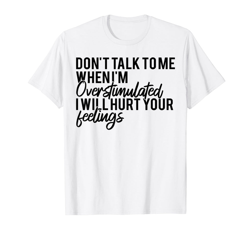 Dont Talk To Me When Im Overstimulated T-Shirt - Unique Graphic Men Women - T-Shirt, Sweatshirt, Hoodie