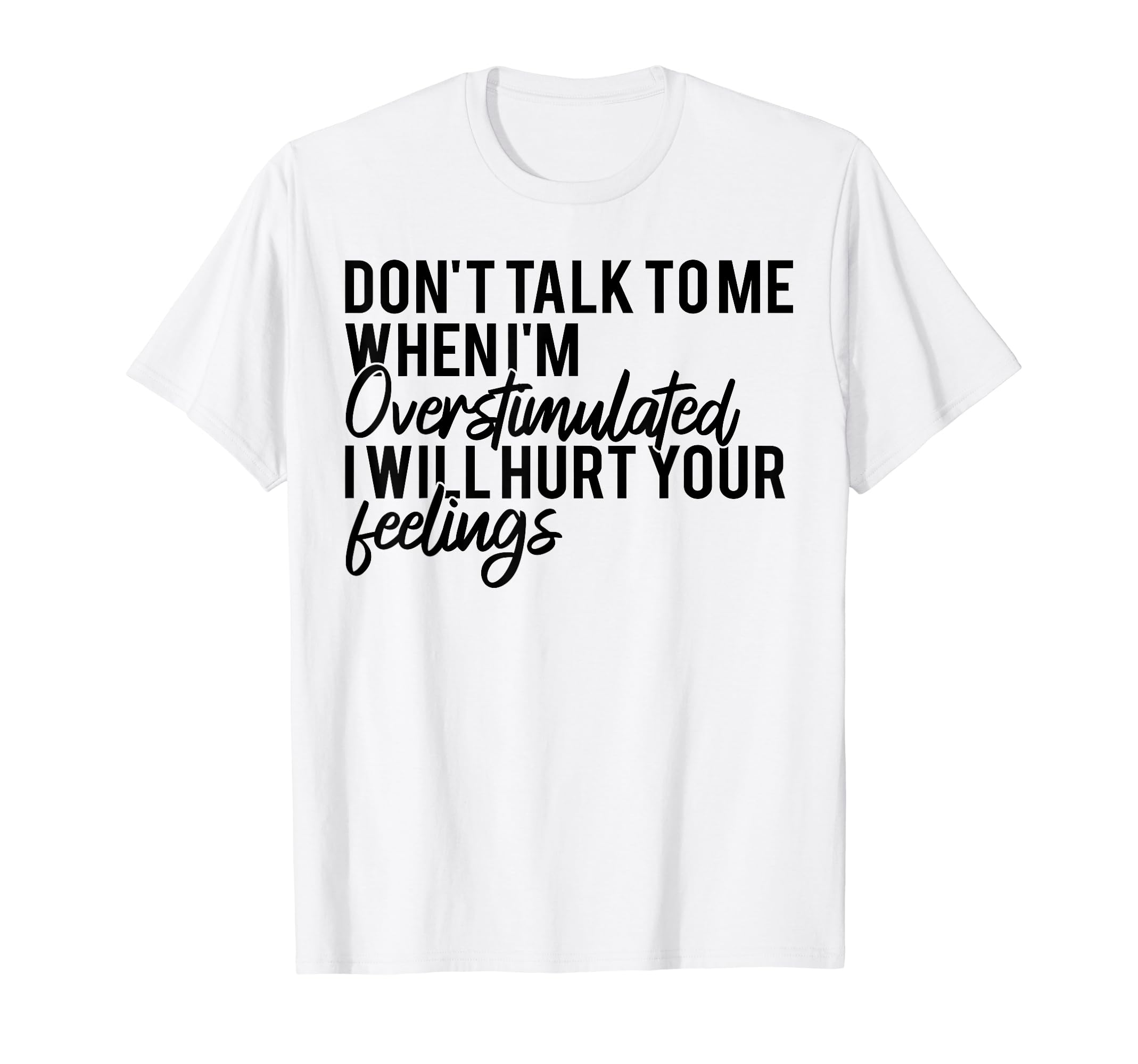 Dont Talk To Me When Im Overstimulated T-Shirt - Unique Graphic Men Women - T-Shirt, Sweatshirt, Hoodie