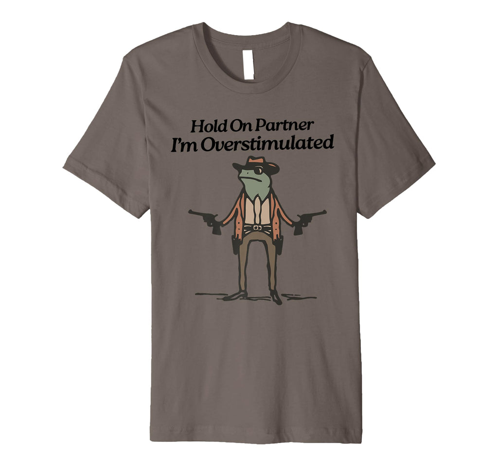 Hold Partner Im Overstimulated T-Shirt - Casual Everyday Wear Men Women - T-Shirt, Sweatshirt, Hoodie