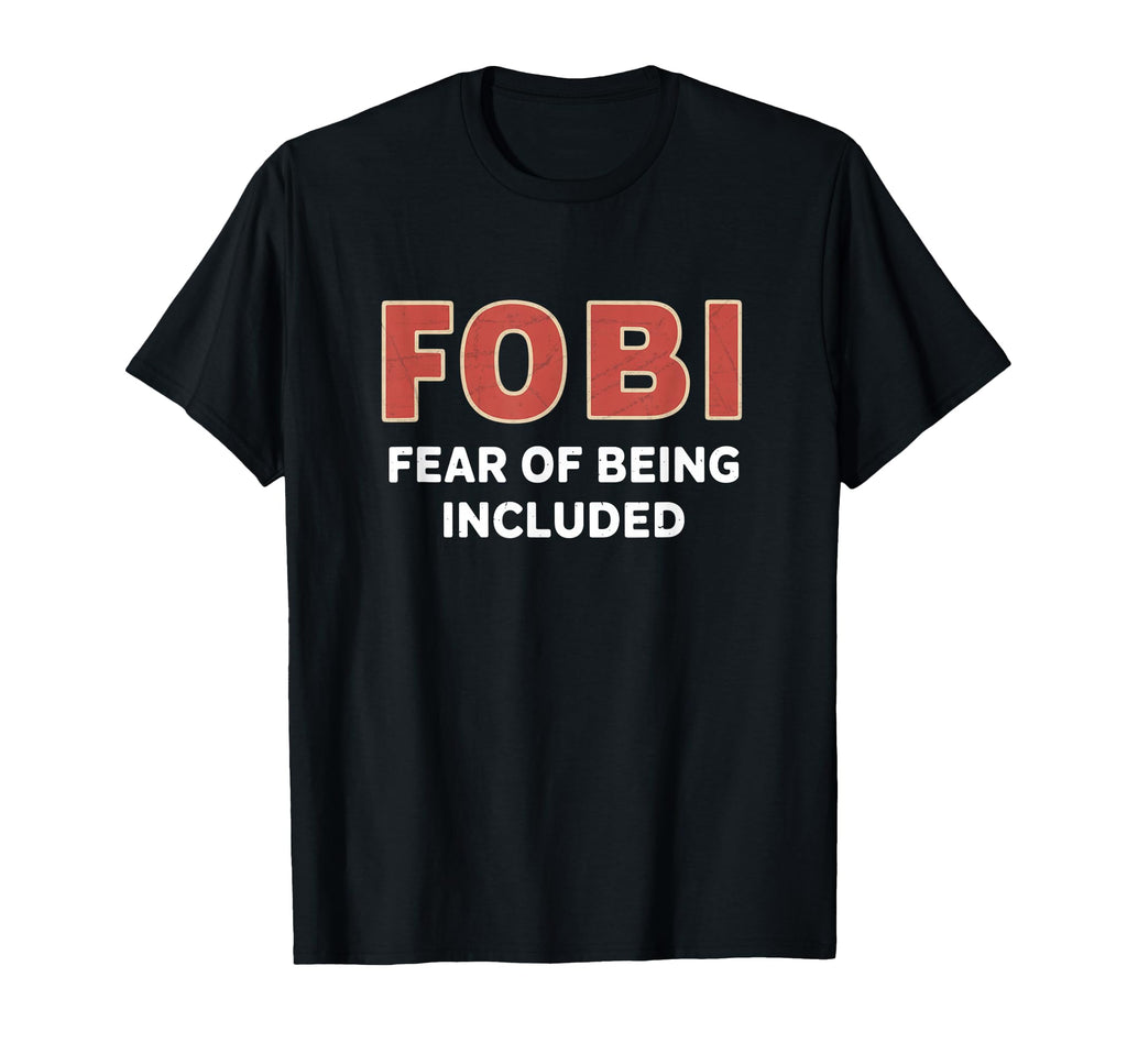 Fobi Fear Being Included Funny T-Shirt - Fun Novelty Design Unisex - T-Shirt, Sweatshirt, Hoodie