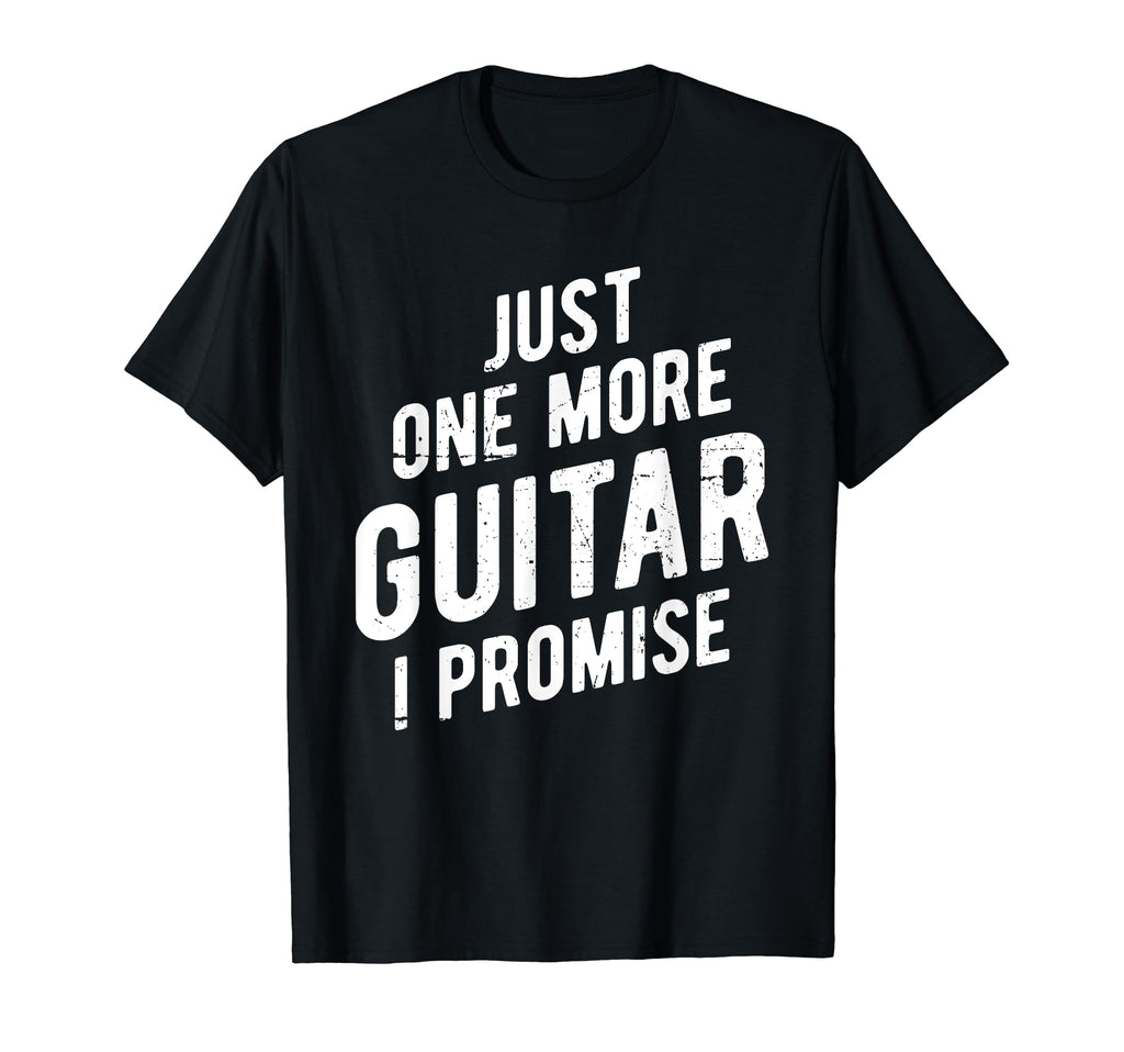 Just One More Guitar I Promise Musician T-Shirt - Streetwear Style Unisex - T-Shirt, Sweatshirt, Hoodie