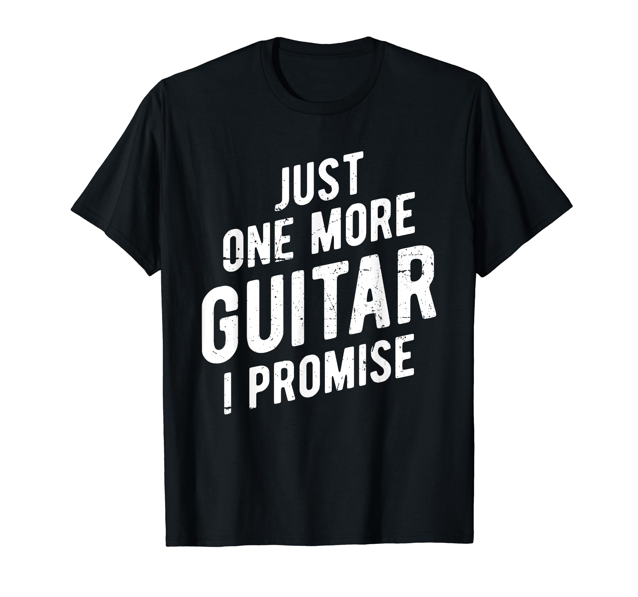 Just One More Guitar I Promise Musician T-Shirt - Streetwear Style Unisex - T-Shirt, Sweatshirt, Hoodie