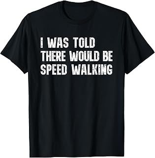 I was Told There Would Be Speed Walking Funny Walker T-Shirt Unisex T-shirt, Sweatshirt, Hoodie, Long Sleeve Tee - T-Shirt, Sweatshirt, Hoodie