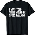 I was Told There Would Be Speed Walking Funny Walker T-Shirt Unisex T-shirt, Sweatshirt, Hoodie, Long Sleeve Tee - T-Shirt, Sweatshirt, Hoodie