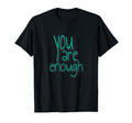 You Are Enough Inspirational T-Shirt - Casual Everyday Wear Men Women - T-Shirt, Sweatshirt, Hoodie