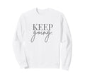 Keep Going Christian Encouragement Sweatshirt - Aesthetic Graphic Unisex - T-Shirt, Sweatshirt, Hoodie