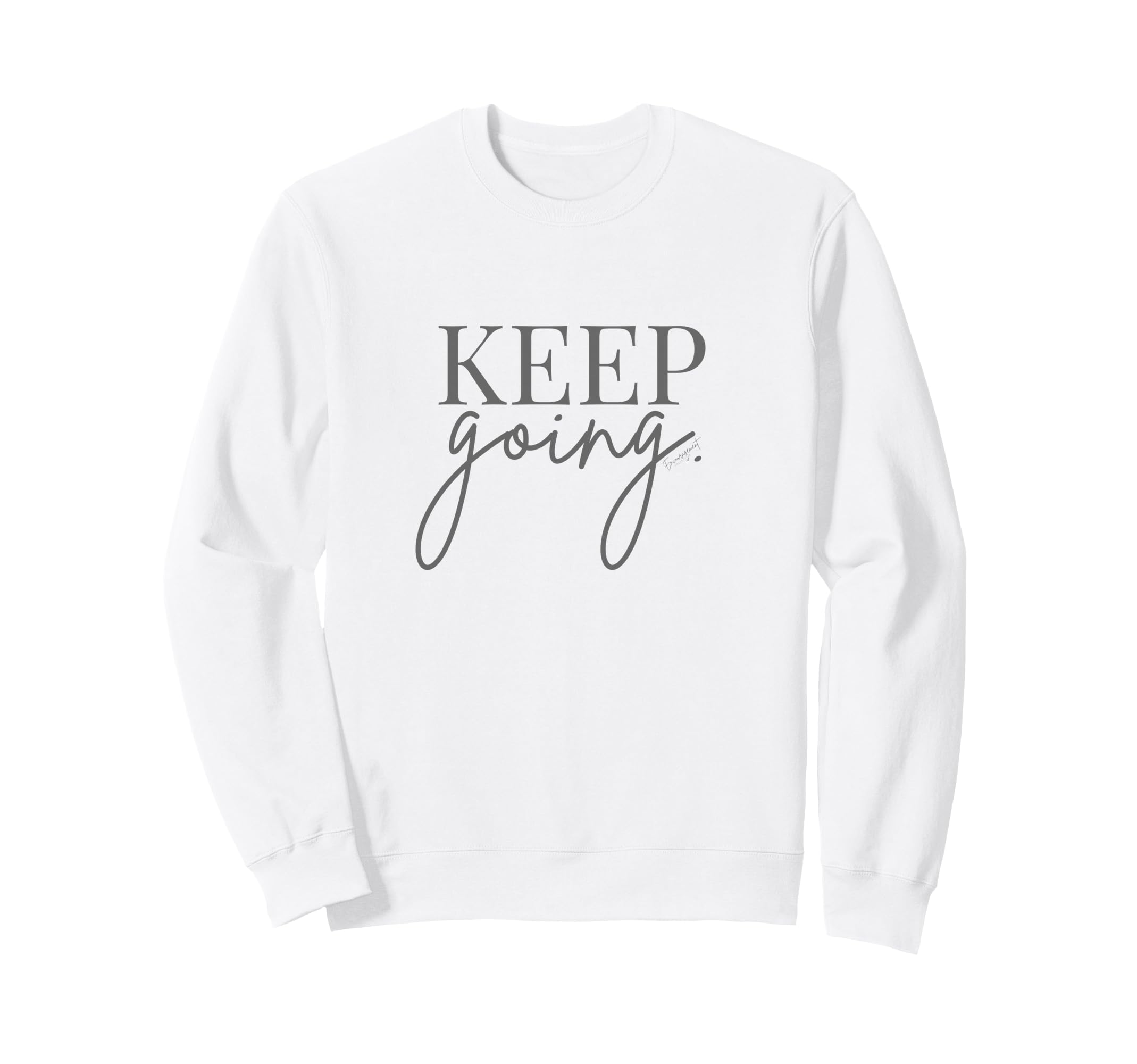 Keep Going Christian Encouragement Sweatshirt - Aesthetic Graphic Unisex - T-Shirt, Sweatshirt, Hoodie