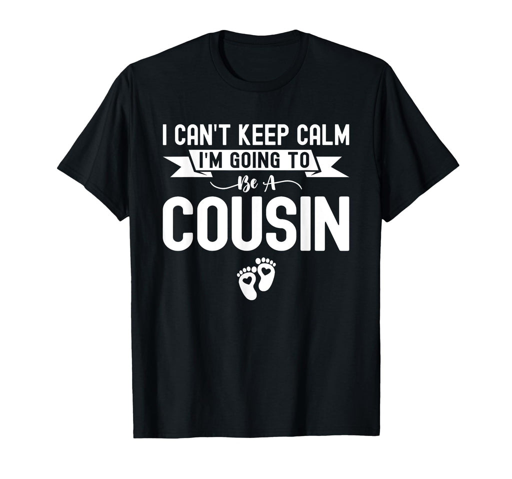 I Cant Keep Calm Im Going To Be Cousin T-Shirt - Unique Graphic Unisex - T-Shirt, Sweatshirt, Hoodie