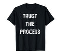 Trust Process Motivational T-Shirt - Novelty Apparel for Adults - T-Shirt, Sweatshirt, Hoodie