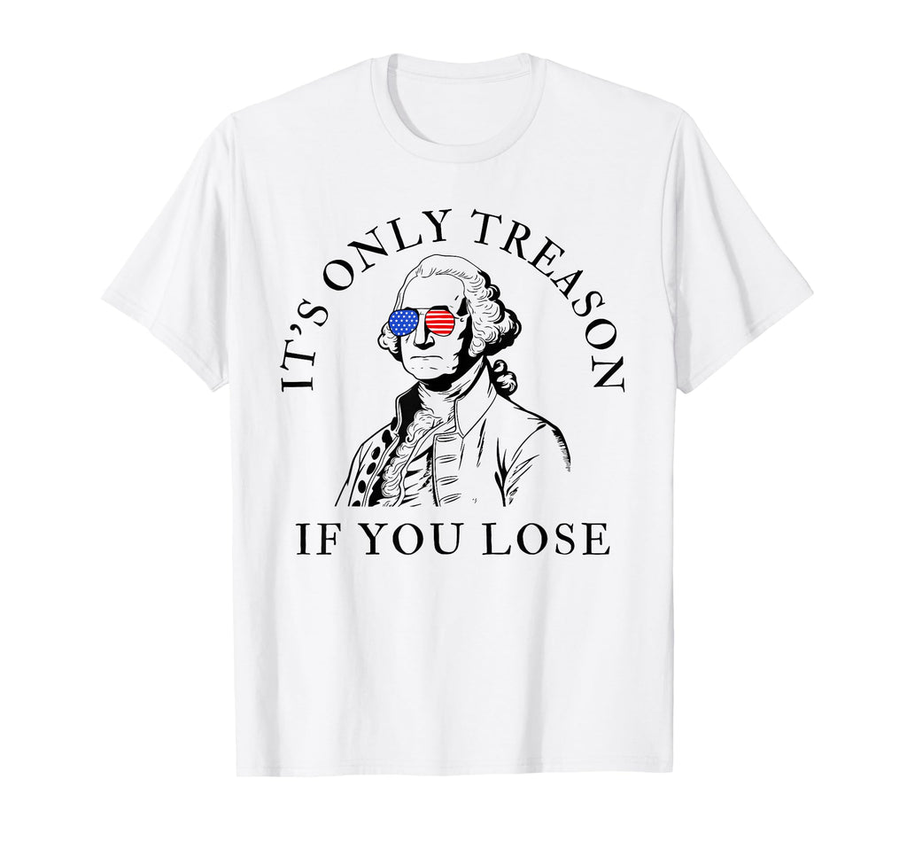 Its Only Treason If You Lose American T-Shirt - Novelty Apparel Unisex - T-Shirt, Sweatshirt, Hoodie