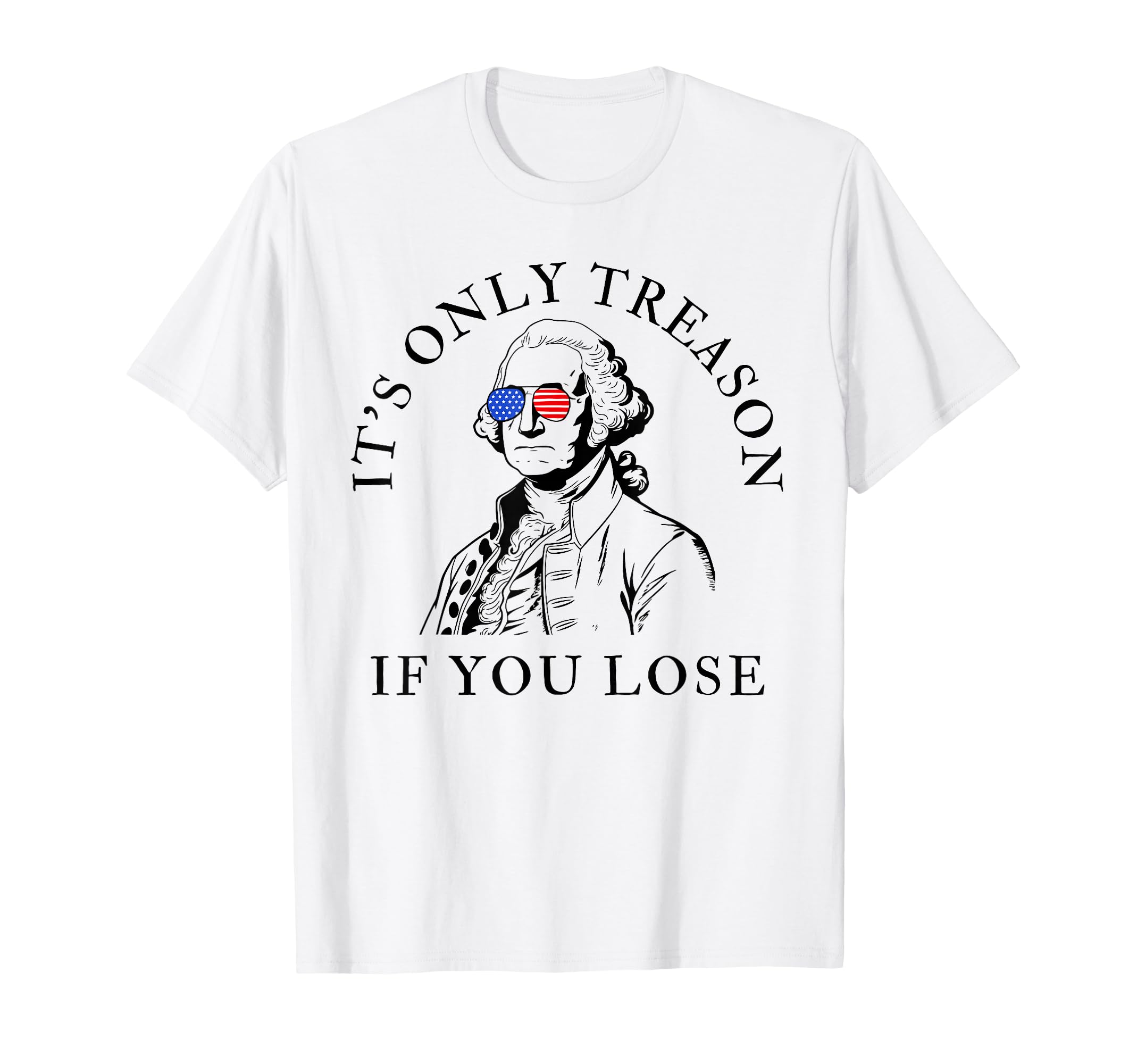 Its Only Treason If You Lose American T-Shirt - Novelty Apparel Unisex - T-Shirt, Sweatshirt, Hoodie