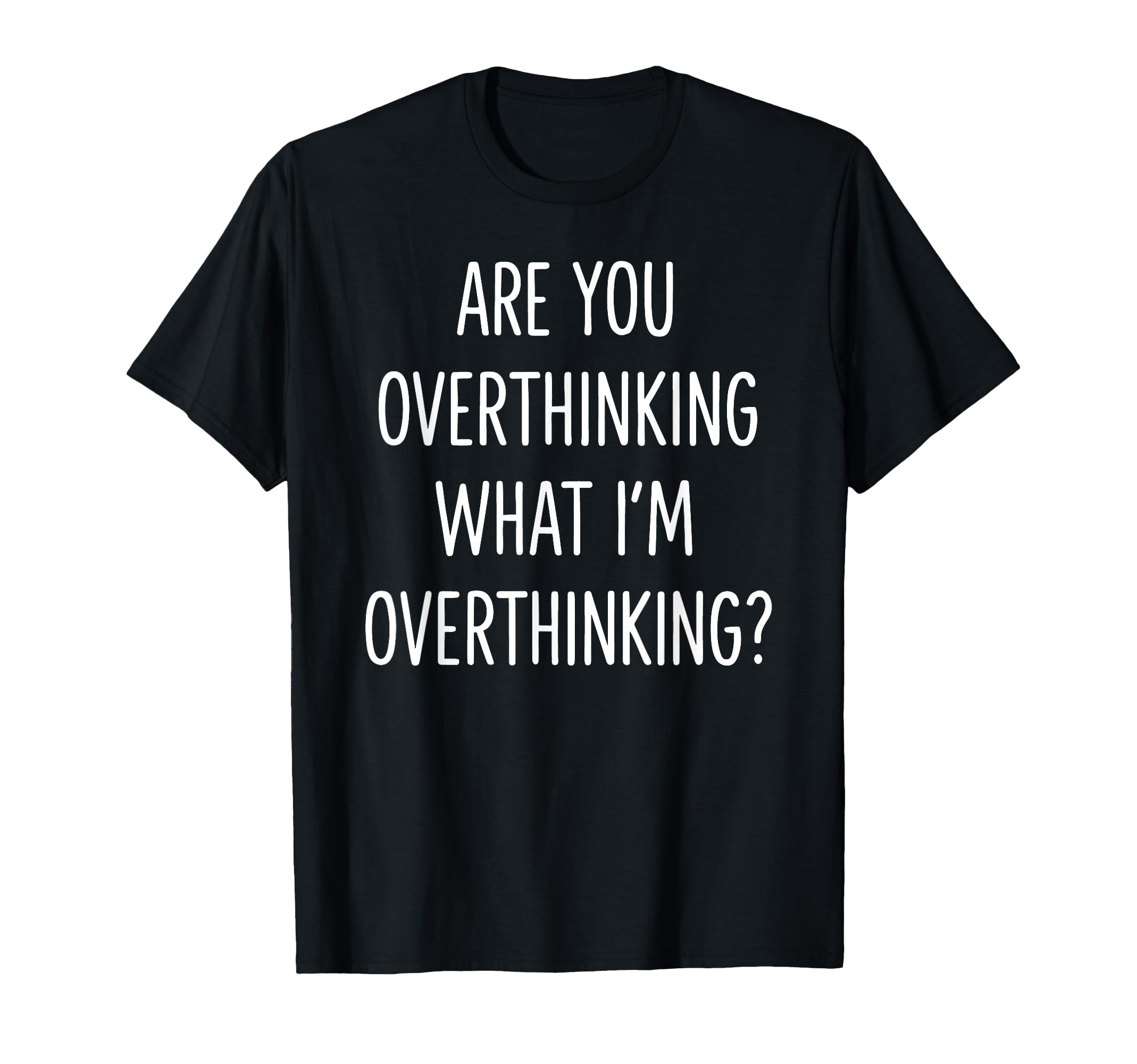 Are You Overthinking What Im T-Shirt - Streetwear Style Men Women - T-Shirt, Sweatshirt, Hoodie